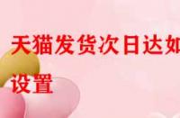 天貓發貨次日達如何設置？