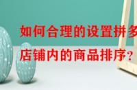 如何合理的設置拼多多店鋪內的商品排序？
